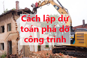 Cách lập dự toán phá dỡ công trình