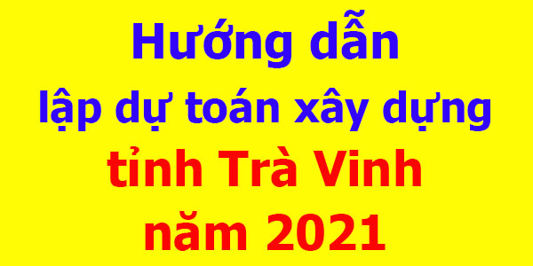 Hướng dẫn lập dự toán tỉnh Trà Vinh năm 2021