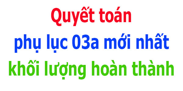 phụ lục 03a quyết toán khối lượng hoàn thành theo hợp đồng
