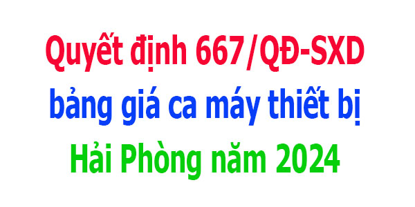 Quyết định 667/QĐ-SXD bảng giá ca máy thiết bị Hải Phòng năm 2024