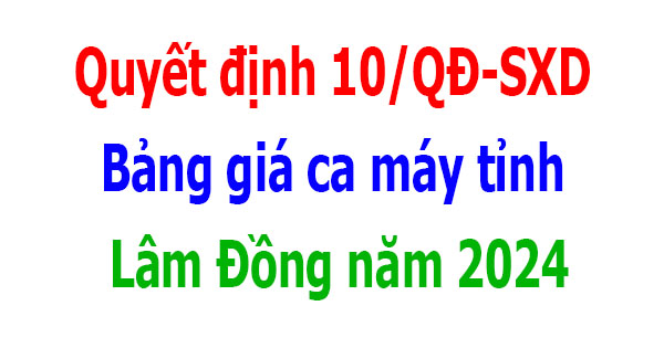 bảng giá ca máy tỉnh Lâm Đồng năm 2024 quyết định 10/qđ-sxd