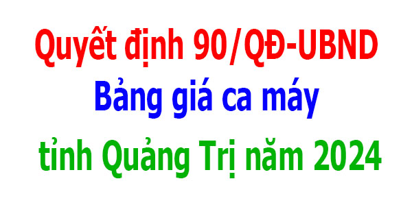 Bảng giá ca máy tỉnh Quảng Trị năm 2024 Quyết định 90/QĐ-UBND