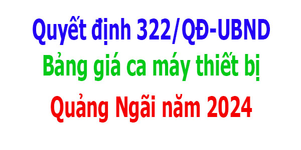 Quyết định 322/QĐ-UBND bảng giá ca máy tỉnh Quảng Ngãi năm 2024