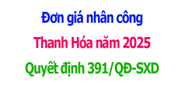 Đơn giá nhân công Thanh Hóa năm 2025 Quyết định 391/QĐ-SXD